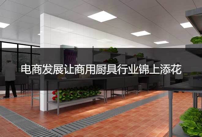 電商發(fā)展讓商用廚具行業(yè)錦上添花，更上一層樓